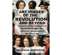 Art Images of the Revolution and Beyond: A Diverse Gallery of the Multitude Who Won American Independence 250 Years Ago