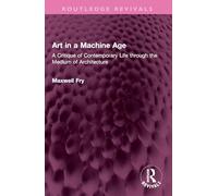Art in a Machine Age: A Critique of Contemporary Life through the Medium of Architecture (Routledge Revivals)