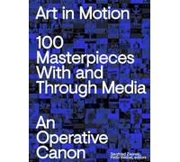 Art in Motion 100 Masterpieces With and Through Media /anglais: An Operative Canon