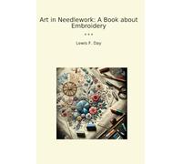 Art in Needlework: A Book about Embroidery (Classic Books)