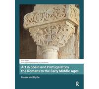Art in Spain and Portugal from the Romans to the Early Middle Ages: Routes and Myths (Late Antique and Early Medieval Iberia)