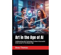 Art in the Age of AI: Collaborating with Technology To Have A Successful Artist Career In The Modern Age