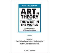 Art in Theory: The West in the World - An Anthology of Changing Ideas (Wiley Blackwell Art in Theory Series)