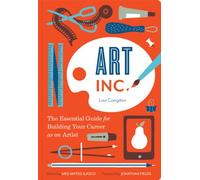 Art Inc.: The Essential Guide for Building Your Career as an Artist