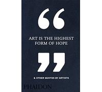 Art Is The Highest Form Of Hope & Other Quotes By Artists: And Other Quotes by Artists