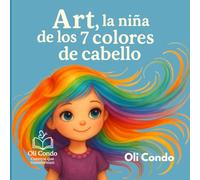 ART, LA NIÑA DE LOS 7 COLORES DE CABELLO: Un cuento mágico sobre el poder interior, la creatividad y los dones ocultos de los niños