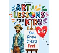 Art Lessons for Kids. See, Draw, Create, and Feel.: Discover Art Through Drawing, Color, and Imagination. Learn to Think Like the Great Artists. (INSIDE ART - English edition)
