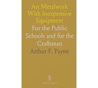 Art Metalwork With Inexpensive Equipment: For the Public Schools and for the Craftsman