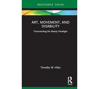 Art, Movement, and Disability: Transcending the Beauty Paradigm (Routledge Focus on Art History and Visual Studies)