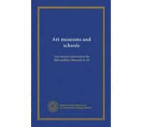 Art museums and schools: four lectures delivered at the Metropolitan Museum of Art