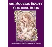 Art Nouveau Beauty Coloring Book: Elegant Women, Flowing Dresses and Decorative Floral Designs for Relaxation