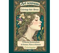 Art nouveau : Coloriage Anti-Stress: 75 Designs Époustouflants de Femmes, Fleurs et Ornements (Rêves & Sérénité)