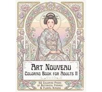 Art Nouveau Coloring Book for Adults II - Women in Kimono & Flowers: 50 Art Nouveau Coloring Pages Featuring Botanical Frames and Floral Kimono ... A Japanese Botanical Coloring Collection)