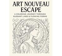 Art Nouveau Escape: An Elegant Adult Coloring Book of Feminine Beauty and Flowing Floral Art