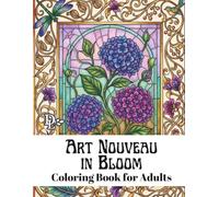 Art Nouveau in Bloom Coloring Book for Adults: Elegant Art Nouveau Floral Designs for Relaxation, Stress Relief, and Mindfulness (Art Nouveau Coloring Books)