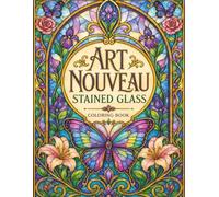 Art Nouveau Stained Glass Coloring Book: 50 Elegant Floral & Celestial Designs Inspired by Timeless Art Nouveau Beauty