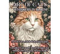 Art of Cats: Whiskers in Bloom: Detailed Cat and Floral Designs for Adult Coloring and Stress Relief (Art of Cats Adult Coloring Books)