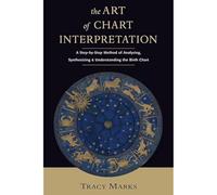 Art of Chart Interpretation: A Step-by-Step Method of Analyzing, Synthesizing and Understanding the Birth Chart: 0