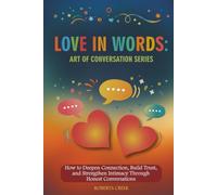 Art of Conversation: Love in Words: How to Deepen Connection, Build Trust, and Strengthen Intimacy Through Honest Conversations