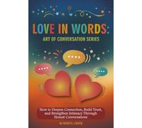 Art of Conversation: Love in Words: How to Deepen Connection, Build Trust, and Strengthen Intimacy Through Honest Conversations