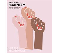 Art of Feminism: Images That Shaped the Fight for Equality, 1857-2017 (Art History Books, Feminist Books, Photography Gifts for Women,