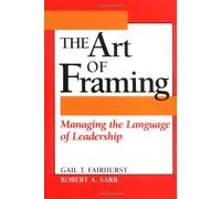 Art of Framing: Managing the Language of Leadership (Jossey Bass Business & Management Series)