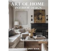 Art of Home Interior Design Photography Book: Elevate Your Craft: Master The Art Of Capturing Breathtaking Interior Design Photography