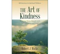 Art of Kindness: Relating More Deeply with Self, Others, and God: 100 Journeys in Spiritual Wellness