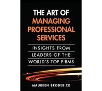 Art of Managing Professional Services, The: Insights from Leaders of the World's Top Firms