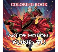 Art of Motion: Kung Fu Coloring Book: Flowing Forms, Shaolin Tradition & Chinese Martial Arts (Art of Motion: Martial Arts Coloring Series)