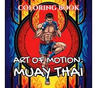 Art of Motion | Muay Thai Coloring Book: Power, Ritual & The Spirit of Thai Martial Arts (Art of Motion: Martial Arts Coloring Series)