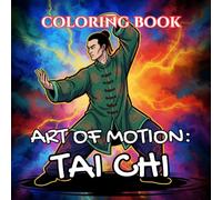 Art of Motion: Tai Chi Coloring Book: Flow, Balance & Meditative Chinese Movement (Art of Motion: Martial Arts Coloring Series)