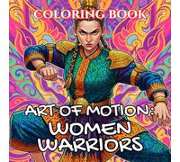 Art of Motion | Women Warriors Coloring Book: Strength, Discipline & Martial Traditions Around the World (Art of Motion: Martial Arts Coloring Series)