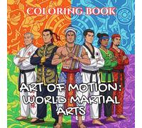 Art of Motion | World Martial Arts Coloring Book: Flow, Culture & Fighting Traditions from Around the Globe (Art of Motion: Martial Arts Coloring Series)