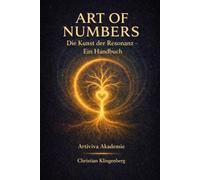 Art of Numbers - Resonanzbasierte Numerologie im Entwicklungsraum: Ein Handbuch zur Umsetzung des Curriculums der Artiviva Akademie