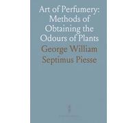 Art of Perfumery: Methods of Obtaining the Odours of Plants: Growth and Flower Farm System of Raising Fragrant Herbs