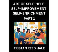 Art of Self-help, Self-improvement, Self-enrichment (Part 1)- Awaken Your Potential, Elevate Life, A Journey to Self-Discovery and Fulfillment, Path ... Practical Strategies Happy, Healthy Pers