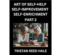 Art of Self-help, Self-improvement, Self-enrichment (Part 2)- Awaken Your Potential, Elevate Life, A Journey to Self-Discovery and Fulfillment, Path ... Practical Strategies Happy, Healthy Pers