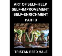 Art of Self-help, Self-improvement, Self-enrichment (Part 3)- Awaken Your Potential, Elevate Life, A Journey to Self-Discovery and Fulfillment, Path ... Practical Strategies Happy, Healthy Pers