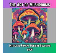 Art of the Mushrooms: Intricate Fungal Designs Coloring Book