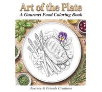 Art of the Plate - A Gourmet Food Coloring Book: Detailed Food Themed Adult Coloring Book, 40 Illustrations with Full-Color Reference Pages