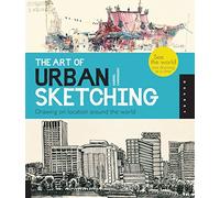 The Art of Urban Sketching: Drawing On Location Around The World