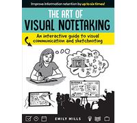Art of Visual Notetaking: An interactive guide to visual communication and sketchnoting