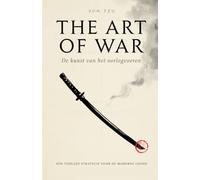 Art of War - Nederlandse Vertaling van de Orginele Text: Sun Tzu's teksten vertaald en uitgelegd voor de moderne leider