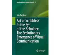 Art or Scribbles? In the Eye of the Beholder: The Evolutionary Emergence of Visual Communication: 11 (Interdisciplinary Evolution Research)