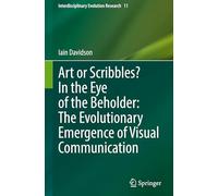 Art or Scribbles? In the Eye of the Beholder: The Evolutionary Emergence of Visual Communication: 11 (Interdisciplinary Evolution Research, 11)