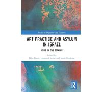 Art Practice and Asylum in Israel: Home in the Making (Studies in Migration and Diaspora)