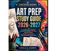 ART PREP STUDY GUIDE 2026-2027: A Complete Study Guide For Drawing Foundations, Art Theory, Creative Practice, Portfolio Preparation, With Full-Length Practice Tests (Master Study Guide Series)