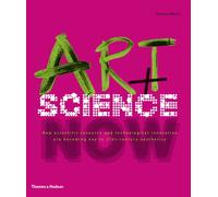 Art + Science Now: How scientific research and technological innovation are becoming key to 21st-century aesthetics