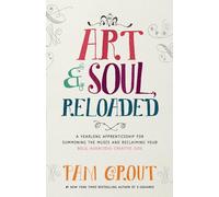 Art & Soul, Reloaded: A Yearlong Apprenticeship for Summoning the Muses and Reclaiming Your Bold, Audacious Creative Side